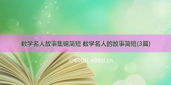 数学名人故事集锦简短 数学名人的故事简短(3篇)