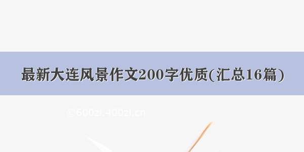 最新大连风景作文200字优质(汇总16篇)