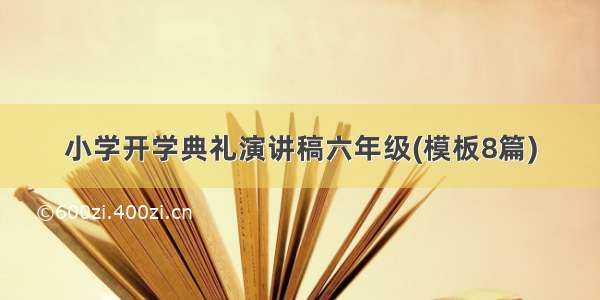 小学开学典礼演讲稿六年级(模板8篇)