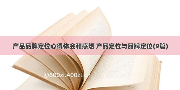 产品品牌定位心得体会和感想 产品定位与品牌定位(9篇)