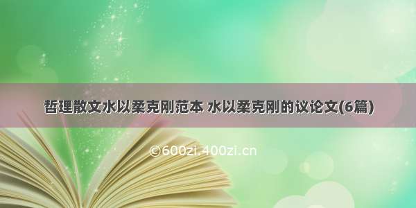 哲理散文水以柔克刚范本 水以柔克刚的议论文(6篇)