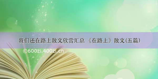 我们还在路上散文欣赏汇总 《在路上》散文(五篇)