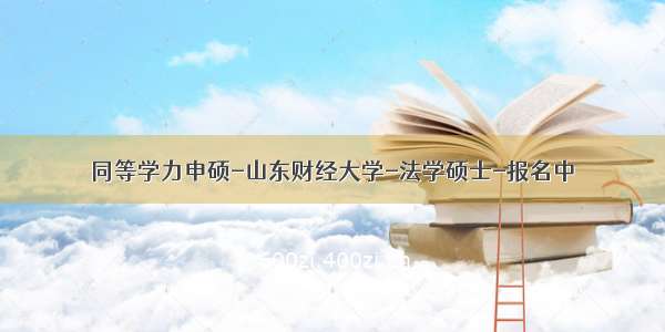 同等学力申硕-山东财经大学-法学硕士-报名中