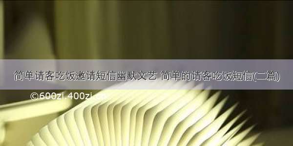 简单请客吃饭邀请短信幽默文艺 简单的请客吃饭短信(二篇)