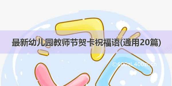 最新幼儿园教师节贺卡祝福语(通用20篇)