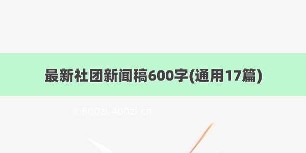 最新社团新闻稿600字(通用17篇)