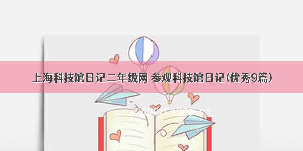 上海科技馆日记二年级网 参观科技馆日记(优秀9篇)