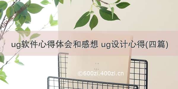 ug软件心得体会和感想 ug设计心得(四篇)