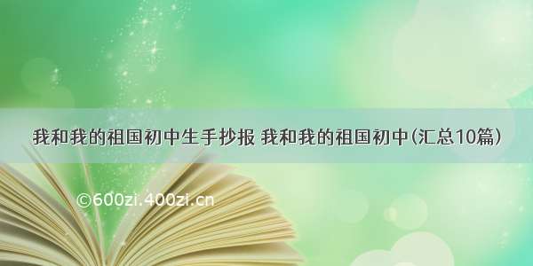 我和我的祖国初中生手抄报 我和我的祖国初中(汇总10篇)