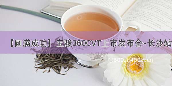 【圆满成功】宝骏360CVT上市发布会-长沙站