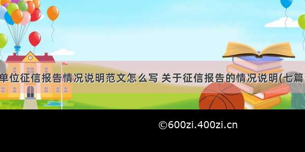 单位征信报告情况说明范文怎么写 关于征信报告的情况说明(七篇)