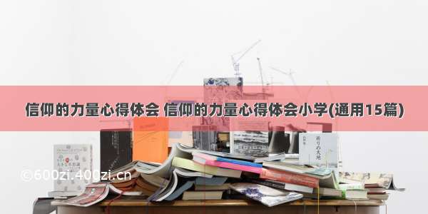 信仰的力量心得体会 信仰的力量心得体会小学(通用15篇)