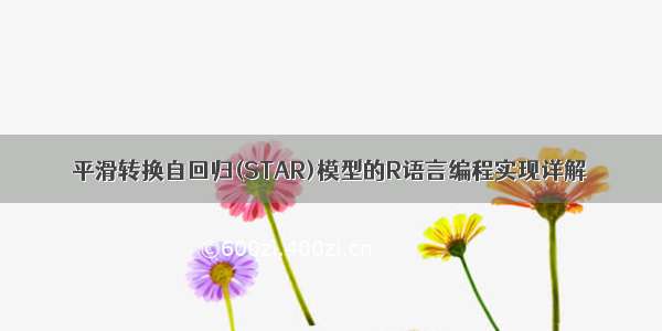 平滑转换自回归(STAR)模型的R语言编程实现详解