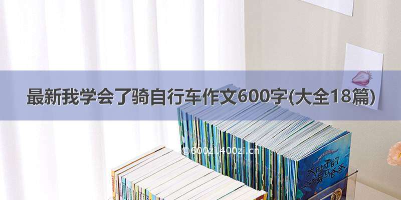 最新我学会了骑自行车作文600字(大全18篇)