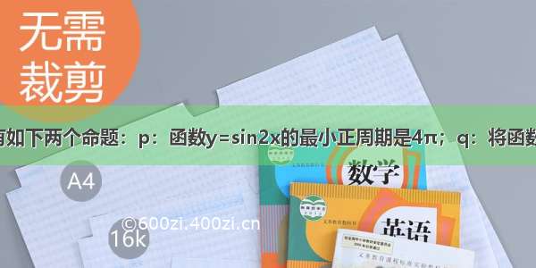 单选题有如下两个命题：p：函数y=sin2x的最小正周期是4π；q：将函数y=sinx