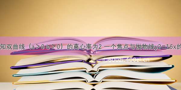 单选题已知双曲线（a＞0 b＞0）的离心率为2 一个焦点与抛物线y2=16x的焦点相同