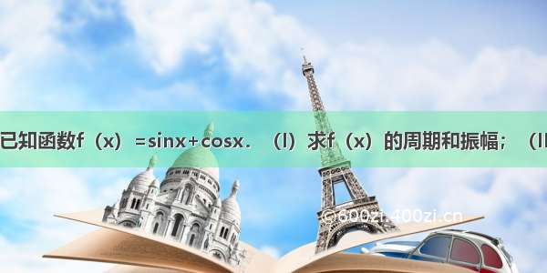 解答题已知函数f（x）=sinx+cosx．（I）求f（x）的周期和振幅；（II）用五