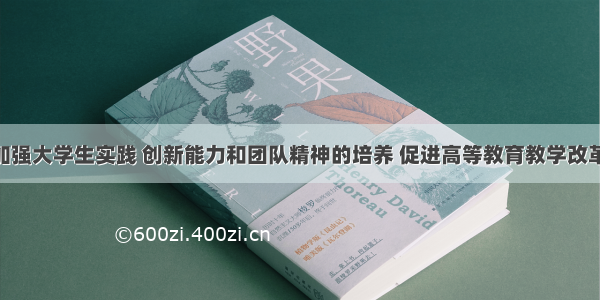 解答题为加强大学生实践 创新能力和团队精神的培养 促进高等教育教学改革 教育部门