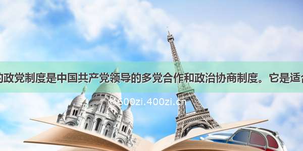 单选题中国的政党制度是中国共产党领导的多党合作和政治协商制度。它是适合中国国情的