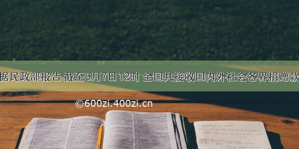 抗震快报：据民政部报告 截至6月7日12时 全国共接收国内外社会各界捐赠款物总计439.