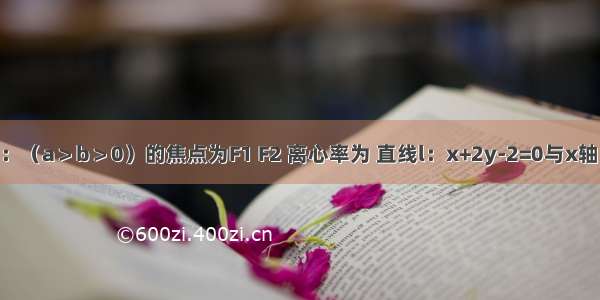 已知椭圆E：（a＞b＞0）的焦点为F1 F2 离心率为 直线l：x+2y-2=0与x轴 y轴分别交