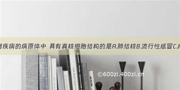 单选题下列疾病的病原体中 具有真核细胞结构的是A.肺结核B.流行性感冒C.疟疾D.沙眼