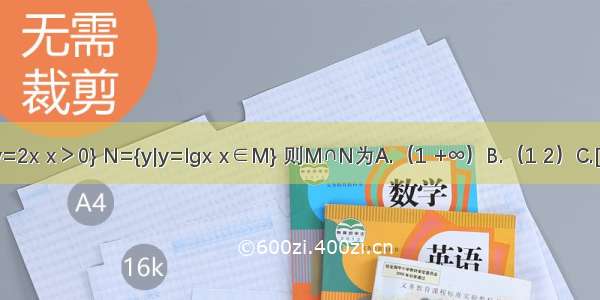 已知集合M={y|y=2x x＞0} N={y|y=lgx x∈M} 则M∩N为A.（1 +∞）B.（1 2）C.[2 +∞）D.[1 +∞）