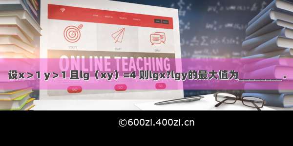 设x＞1 y＞1 且lg（xy）=4 则lgx?lgy的最大值为________．