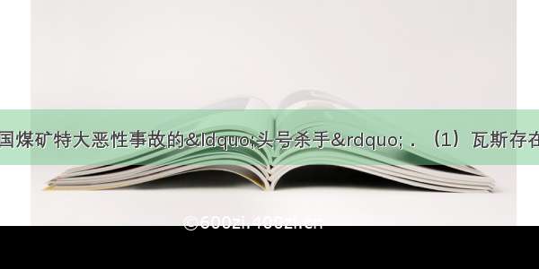 瓦斯已成为导致我国煤矿特大恶性事故的“头号杀手”．（1）瓦斯存在于煤层及周围岩层