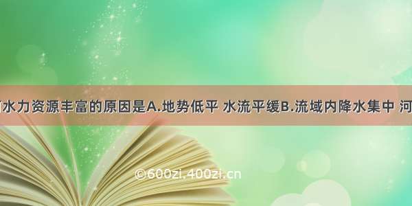 田纳西河水力资源丰富的原因是A.地势低平 水流平缓B.流域内降水集中 河流流量变