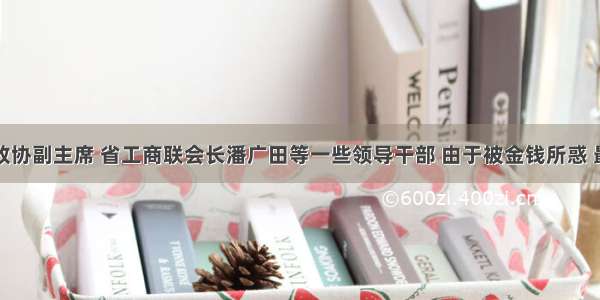 原山东省政协副主席 省工商联会长潘广田等一些领导干部 由于被金钱所惑 最终走上了