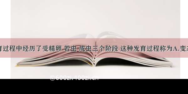 稻飞虱发育过程中经历了受精卵 若虫 成虫三个阶段 这种发育过程称为A.变态发育B.不