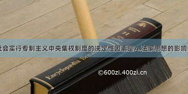 中国封建社会实行专制主义中央集权制度的决定性因素是A.法家思想的影响B.儒家思想