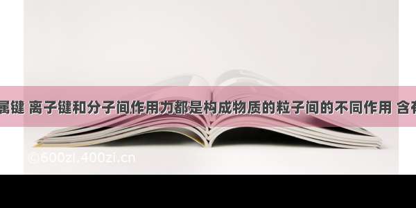 共价键 金属键 离子键和分子间作用力都是构成物质的粒子间的不同作用 含有以上所说