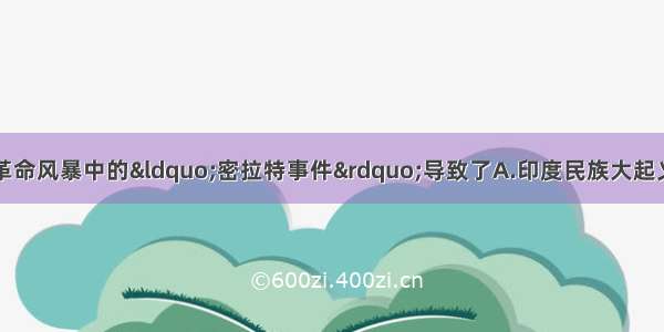 单选题发生于亚洲革命风暴中的“密拉特事件”导致了A.印度民族大起义B.伊朗巴布教徒起