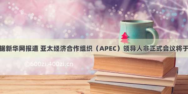 单选题据新华网报道 亚太经济合作组织（APEC）领导人非正式会议将于今年11