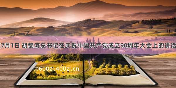 单选题7月1日 胡锦涛总书记在庆祝中国共产党成立90周年大会上的讲话申强调