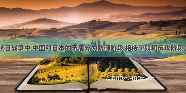 单选题在抗日战争中 中国和日本的矛盾分为防御阶段 相持阶段和反攻阶段。这说明A