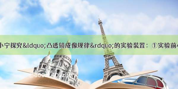 （1）如图所示是小宁探究“凸透镜成像规律”的实验装置：①实验前小宁忘记调整蜡烛 