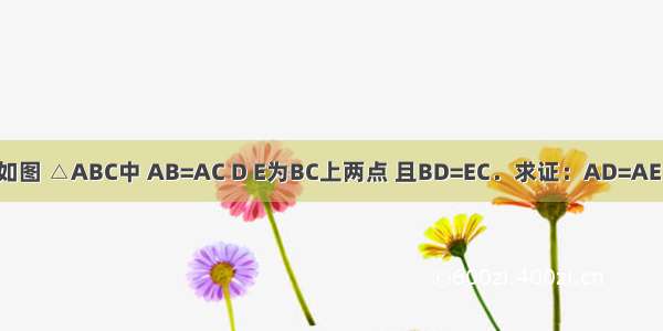 如图 △ABC中 AB=AC D E为BC上两点 且BD=EC．求证：AD=AE．