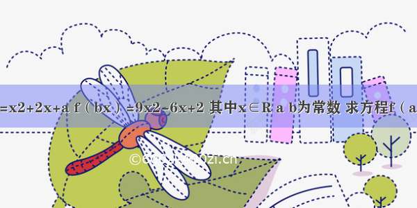 已知函数f（x）=x2+2x+a f（bx）=9x2-6x+2 其中x∈R a b为常数 求方程f（ax+b）=0的解集．