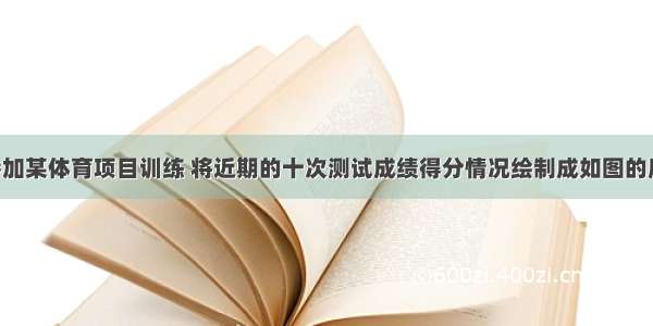 小明同学参加某体育项目训练 将近期的十次测试成绩得分情况绘制成如图的扇形统计图 