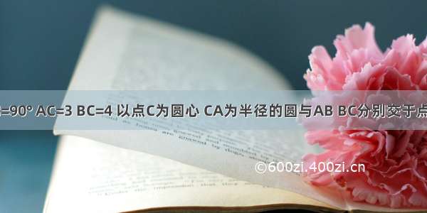 如图 Rt△ABC中 ∠C=90° AC=3 BC=4 以点C为圆心 CA为半径的圆与AB BC分别交于点D E．求AB AD的长．