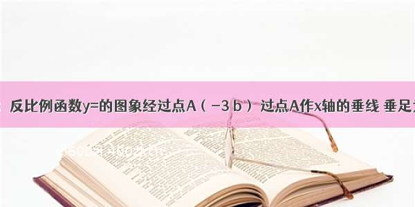 已知 如图：反比例函数y=的图象经过点A（-3 b） 过点A作x轴的垂线 垂足为B S△A0