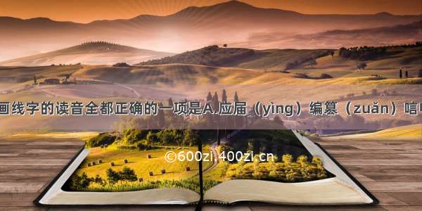 下列词语中画线字的读音全都正确的一项是A.应届（yìng）编篡（zuǎn）唁电（yàn）弓