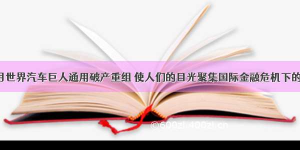 单选题6月世界汽车巨人通用破产重组 使人们的目光聚集国际金融危机下的世界汽车