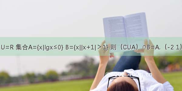 已知全集U=R 集合A={x|lgx≤0} B={x||x+1|＞1} 则（CUA）∩B=A.（-2 1）B.（-∞ 