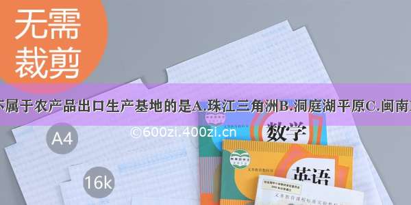 以下地区不属于农产品出口生产基地的是A.珠江三角洲B.洞庭湖平原C.闽南D.山东半岛