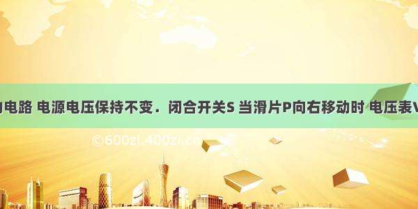 如图所示的电路 电源电压保持不变．闭合开关S 当滑片P向右移动时 电压表V的示数将_