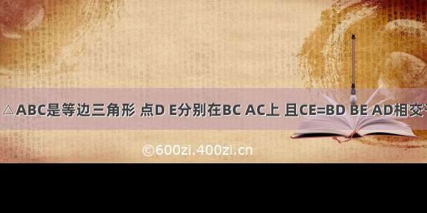 如图所示 △ABC是等边三角形 点D E分别在BC AC上 且CE=BD BE AD相交于点F．求